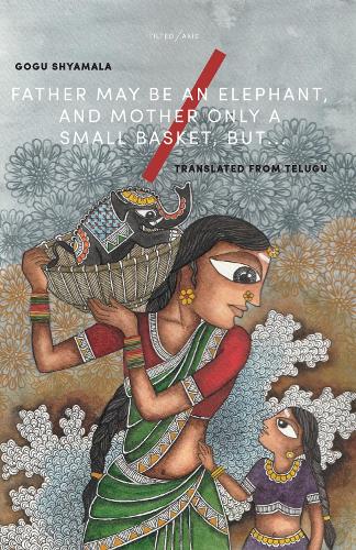 Father May Be an Elephant, and Mother Only a Small Basket, but... by Gogu Shyamala