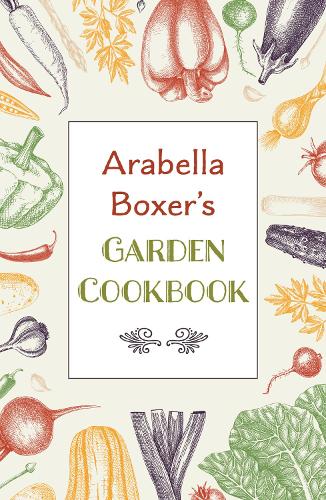 Arabella Boxer's Garden Cookbook