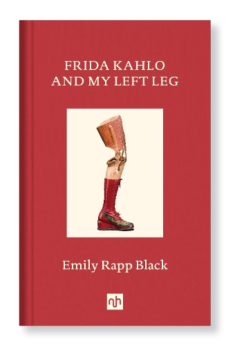Frida Kahlo And My Left Leg by Emily Rapp Black