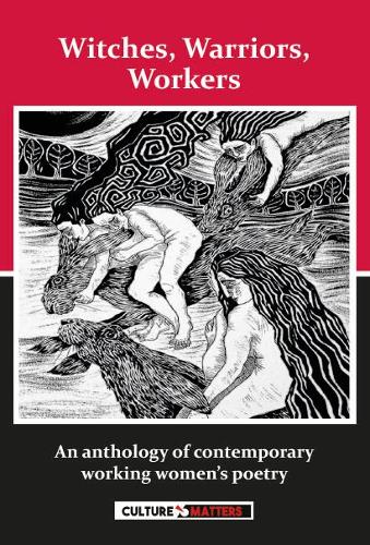 Witches, Warriors, Workers - An Anthology of Contemporary Women's Poetry