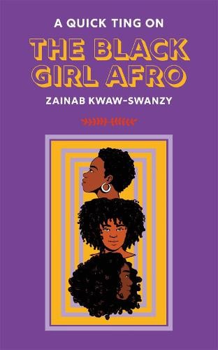 A Quick Ting On: The Black Girl Afro by Zainab Kwaw-Swanzy