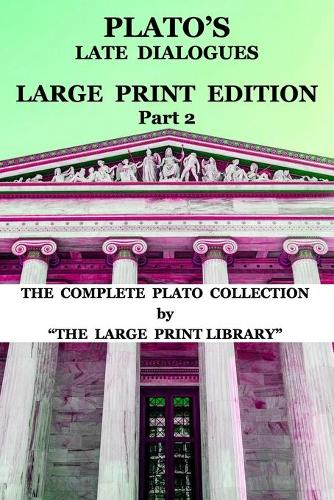 Plato's Late Dialogues - LARGE PRINT Edition - Part 2 - The Complete Plato Collection
