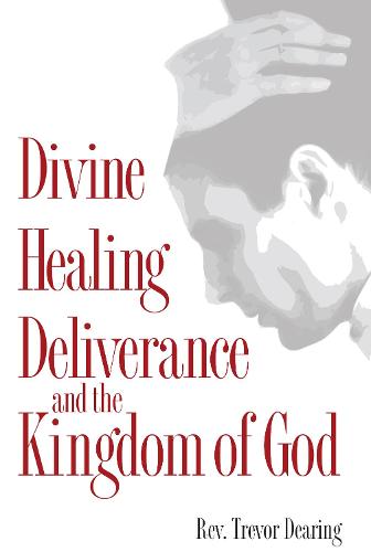 Divine Healing Deliverance and the Kingdom of God