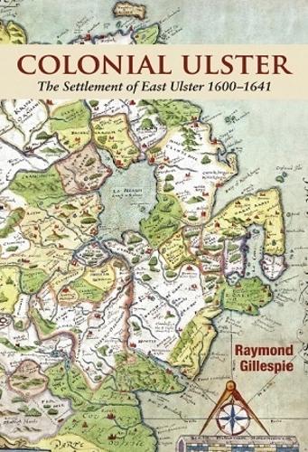 Colonial Ulster: The Settlement of East Ulster 1600–1641