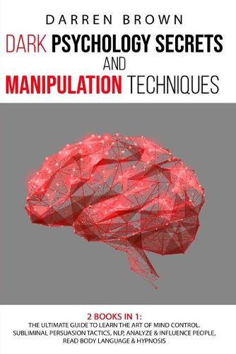 Dark Psychology Secrets & Manipulation Techniques by Darren Brown