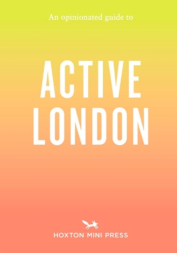 An Opinionated Guide to Active London by Alice Porter