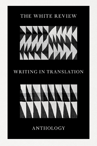 The White Review Writing in Translation Anthology