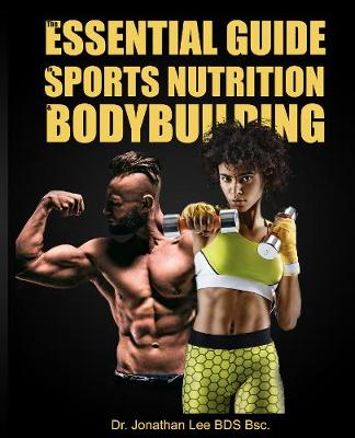 The Essential Guide to Sports Nutrition and Bodybuilding