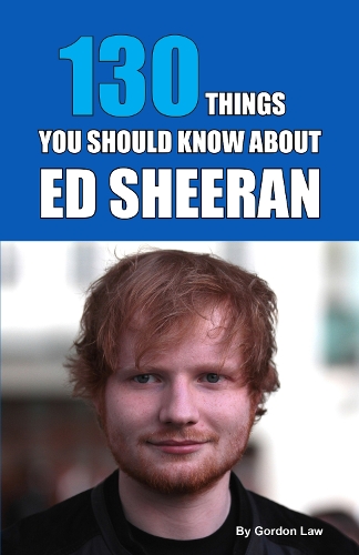 130 Things You Should Know About Ed Sheeran