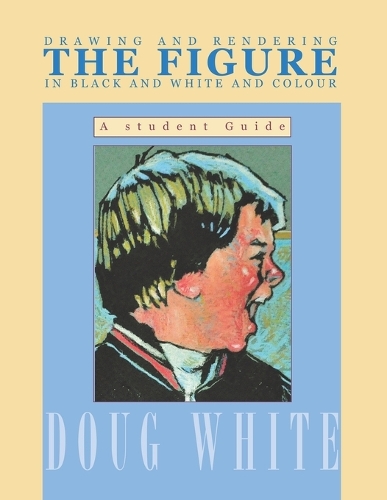 Drawing and Rendering THE FIGURE in Black and White and Colour