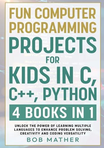 Fun Computer Programming Projects for Kids in C, C++, Python