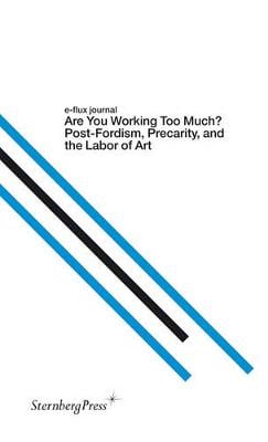 Are You Working Too Much? - Post-Fordism, Precarity, and the Labor of Art