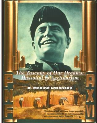 Tuscany of Our Dreams, The: Mussolini to Agritourism