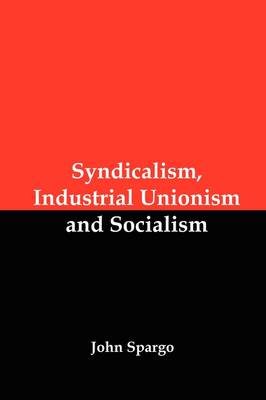 Syndicalism, Industrial Unionism and Socialism