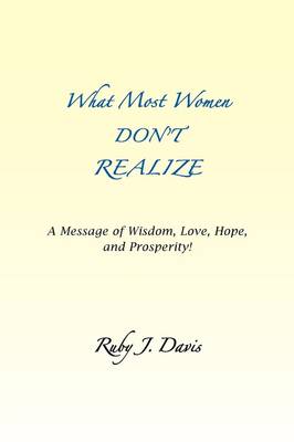 What Most Women Don't Realize A message of Wisdom, Love, Hope, and Prosperity