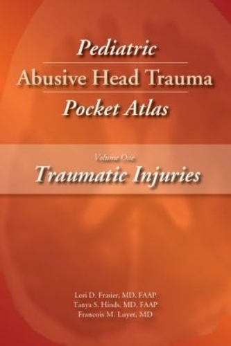 Pediatric Abusive Head Trauma Pocket Atlas, Volume 1: Traumatic Injuries