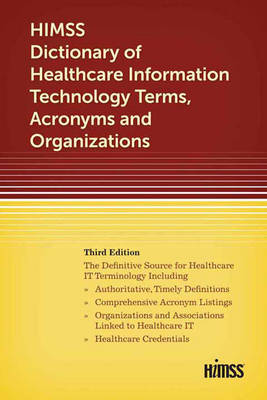 HIMSS Dictionary of Healthcare Information Technology Term, Acronyms and Organizations, Third Edition