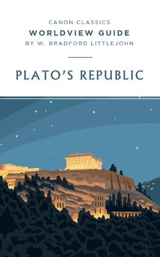 Worldview Guide for Plato's Republic by W Bradford Littlejohn | Foyles