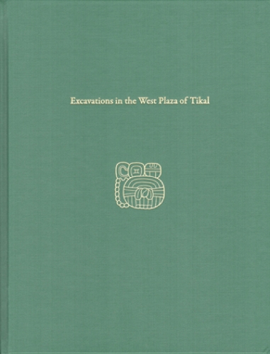 Excavations in the West Plaza of Tikal – Tikal Report 17
