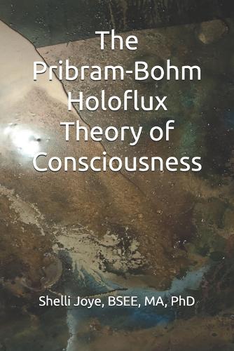 The Pribram-Bohm Holoflux Theory of Consciousness