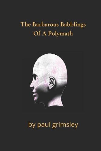 The Barbarous Babblings Of A Polymath