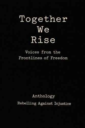 Together We Rise Voices from the Frontlines of Freedom Anthology Rebelling against Injustice