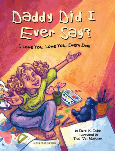 Daddy Did I Ever Say? I Love You, Love You, Every Day