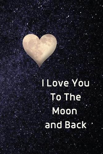 I Love You To The Moon And Back Notebook