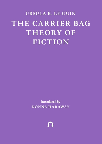 The Carrier Bag Theory of Fiction