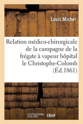 Relation Mï¿½dico-Chirurgicale de la Campagne de la Frï¿½gate ï¿½ Vapeur Hï¿½pital Le Christophe-Colomb