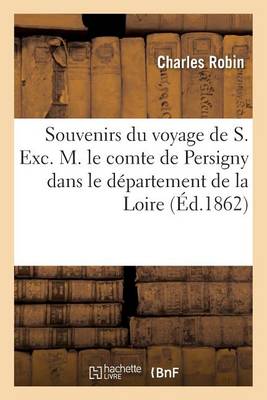 Souvenirs Du Voyage de S. Exc. M. Le Comte de Persigny Dans Le Dï¿½partement de la Loire