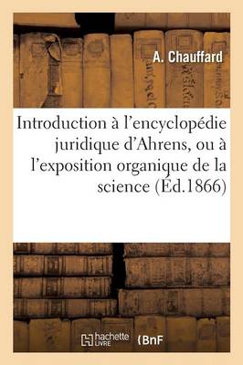 Introduction ï¿½ l'Encyclopï¿½die Juridique d'Ahrens, Ou ï¿½ l'Exposition Organique de la Science