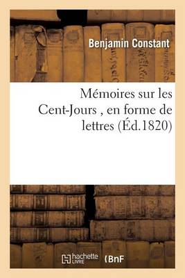Mï¿½moires Sur Les Cent-Jours, En Forme de Lettres