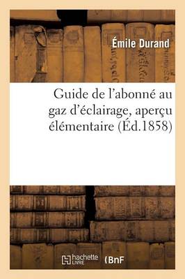 Guide de l'Abonnï¿½ Au Gaz d'ï¿½clairage, Aperï¿½u ï¿½lï¿½mentaire