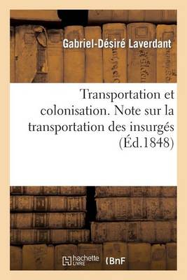 Transportation Et Colonisation. Note Sur La Transportation Des Insurgï¿½s, Sur La Colonisation