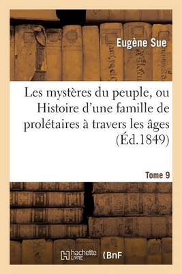 Les Mystï¿½res Du Peuple, Ou Histoire d'Une Famille de Prolï¿½taires ï¿½ Travers Les ï¿½ges. T. 9