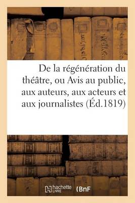 de la Rï¿½gï¿½nï¿½ration Du Thï¿½ï¿½tre, Ou Avis Au Public, Aux Auteurs, Aux Acteurs Et Aux Journalistes