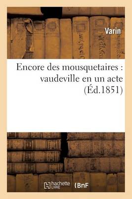 Encore Des Mousquetaires: Vaudeville En Un Acte