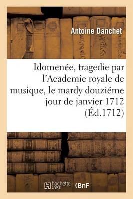 Idomenï¿½e, Tragedie Academie Royale de Musique, Le Mardy Douziï¿½me Jour de Janvier 1712