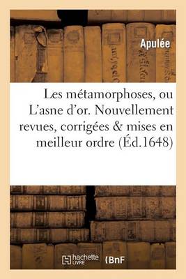 Les Mï¿½tamorphoses, Ou l'Asne d'Or. Nouvellement Reveues, Corrigï¿½es Mises En Meilleur Ordre....