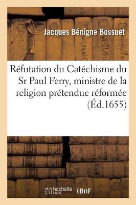 Rï¿½futation Du Catï¿½chisme Du Sr Paul Ferry, Ministre de la Religion Prï¿½tendue Rï¿½formï¿½e