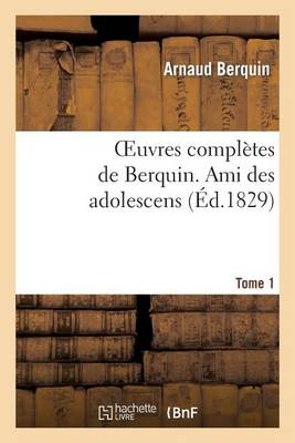 Oeuvres Complï¿½tes de Berquin. T. 1 Ami Des Adolescens