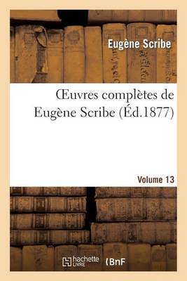 Oeuvres Complï¿½tes de Eugï¿½ne Scribe. Sï¿½r. 4.Volume 13