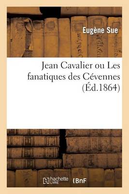 Jean Cavalier Ou Les Fanatiques Des Cï¿½vennes