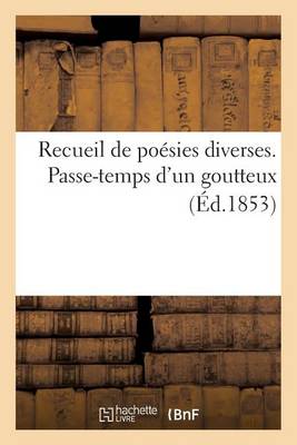 Recueil de Poï¿½sies Diverses. Passe-Temps d'Un Goutteux