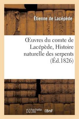 Oeuvres Du Comte de Lacï¿½pï¿½de, Histoire Naturelle Des Serpents