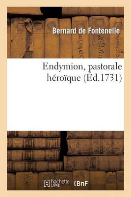 Endymion, Pastorale Hï¿½roï¿½que Reprï¿½sentï¿½e Pour La Premiï¿½re Fois Par l'Acadï¿½mie Royale de Musique