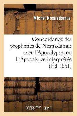 Concordance des propheties de Nostradamus avec l'Apocalypse, ou L'Apocalypse interpretee (Ed.1861)