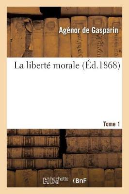 La Libertï¿½ Morale. Tome 1