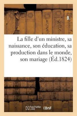 La Fille d'Un Ministre, Sa Naissance, Son ï¿½ducation, Son Mariage, Son Agonie, Sa Mort